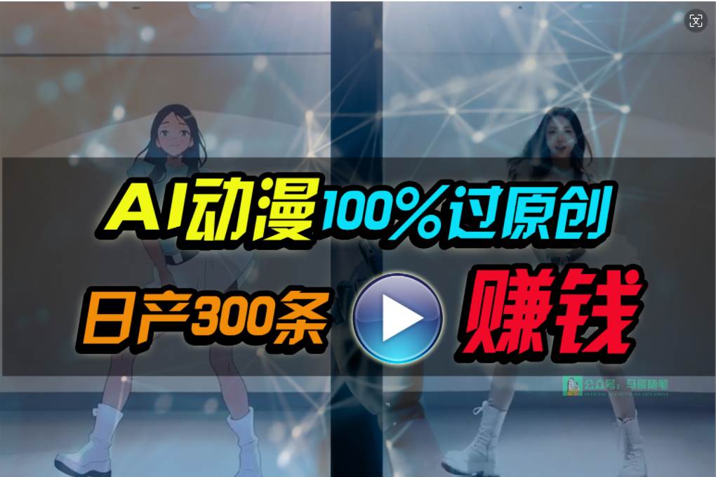（10143期） Ai动漫100%过原创，两分钟一条作品，简单上手，小白可做日入1000+-云深网创社