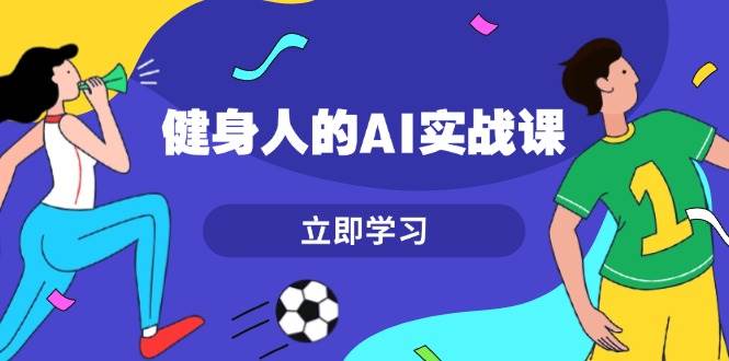 （13559期）健身人的AI实战课，7天从0到1提升效率，快速入门AI，掌握爆款内容-云深网创社