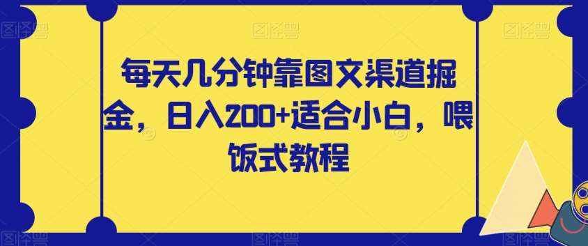 每天几分钟靠图文渠道掘金，日入200+适合小白，喂饭式教程【揭秘】-云深网创社