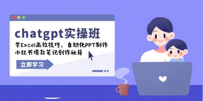 （14079期）chatgpt实战班，学Excel高效技巧，自动化PPT制作，小红书爆款笔记创作秘籍-云深网创社