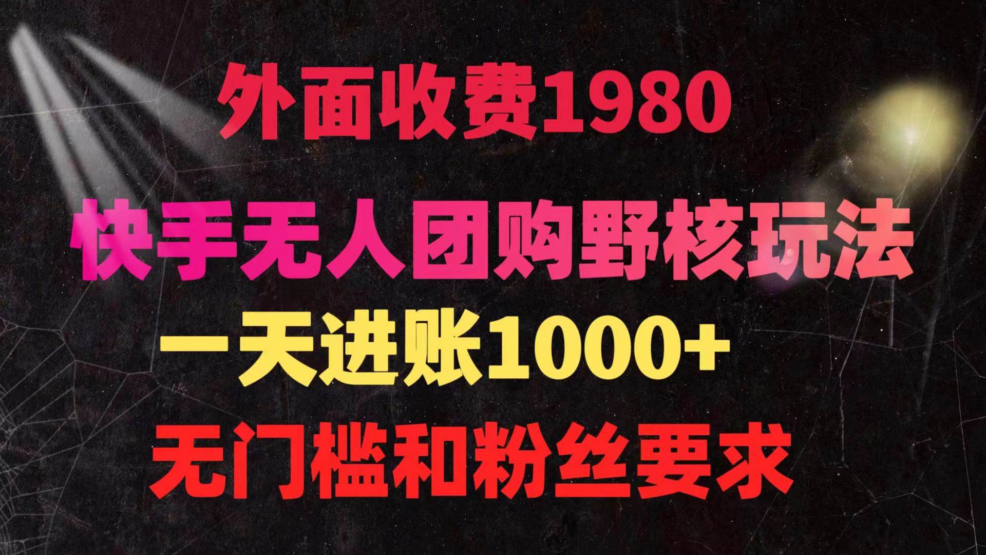 （9638期）快手无人团购带货野核玩法，一天4位数 无任何门槛-云深网创社