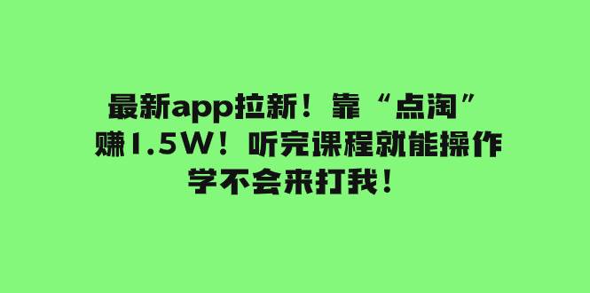 （7787期）最新app拉新！靠“点淘”赚1.5W！听完课程就能操作！学不会来打我！-云深网创社