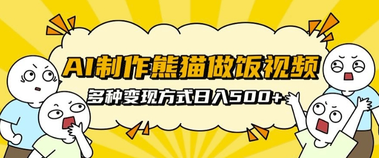 AI制作熊猫做饭视频，可批量矩阵操作，多种变现方式日入5张-云深网创社