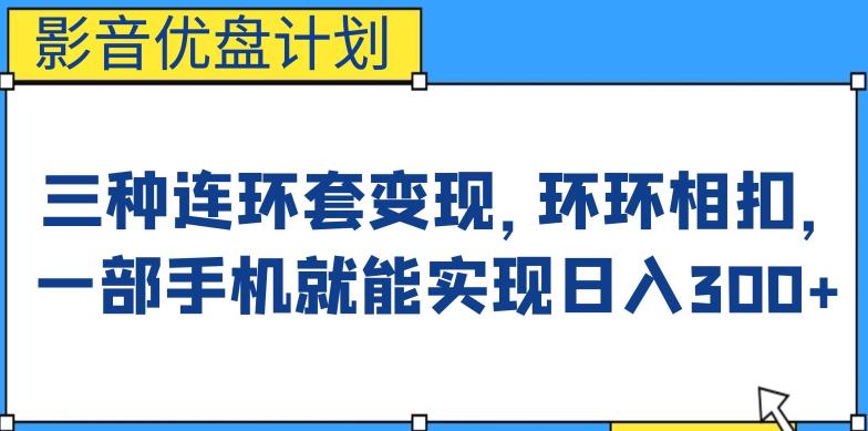 影音优盘计划，三种连环套变现方式，环环相扣，一部手机就能实现日入300+【揭秘】-云深网创社