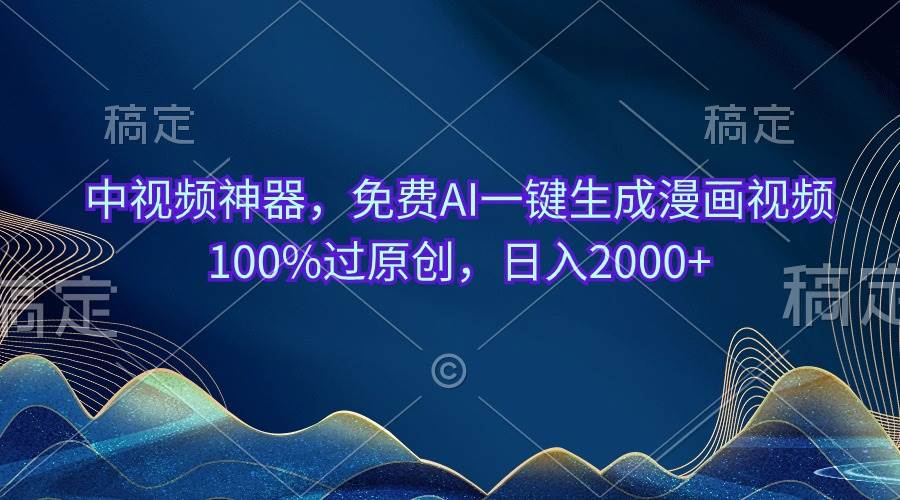 （10902期）中视频神器，免费AI一键生成漫画视频100%过原创，日入2000+-云深网创社