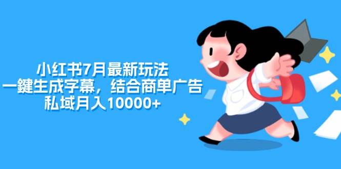 （11711期）小红书7月最新玩法，一鍵生成字幕，结合商单广告，私域月入10000+-云深网创社