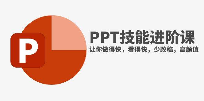 （7849期）抖音头部PPT博主教你如何进阶PPT技能，让你做得快，看得快，少改稿，高颜值-云深网创社