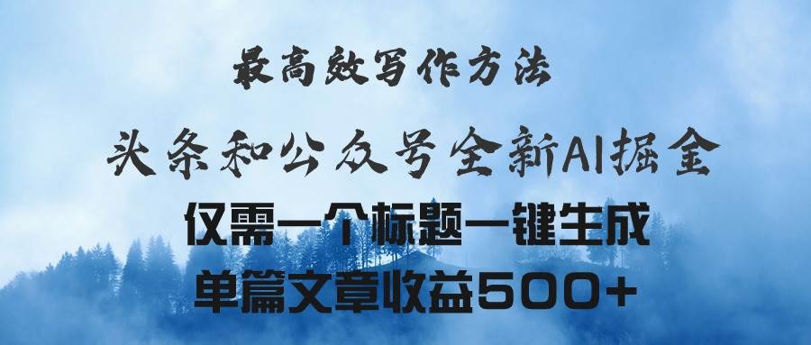 （11133期）头条与公众号AI掘金新玩法，最高效写作方法，仅需一个标题一键生成单篇…-云深网创社
