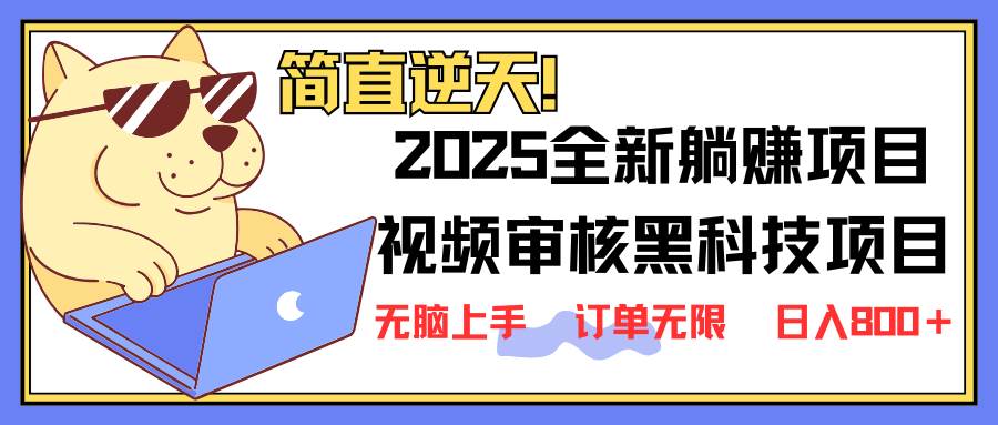 （14141期）2025 全新视频审核黑科技项目登场，新手小白无脑上手5秒闭眼出单，订单…-云深网创社