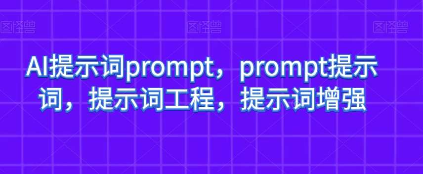 AI提示词prompt，prompt提示词，提示词工程，提示词增强-云深网创社