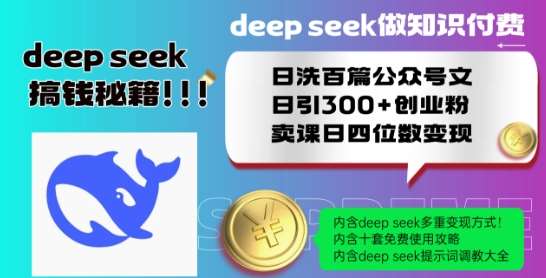 Deepseek做知识付费日洗百篇公众号文日引300+创业粉，卖课日四位数变现保姆级教程!-云深网创社