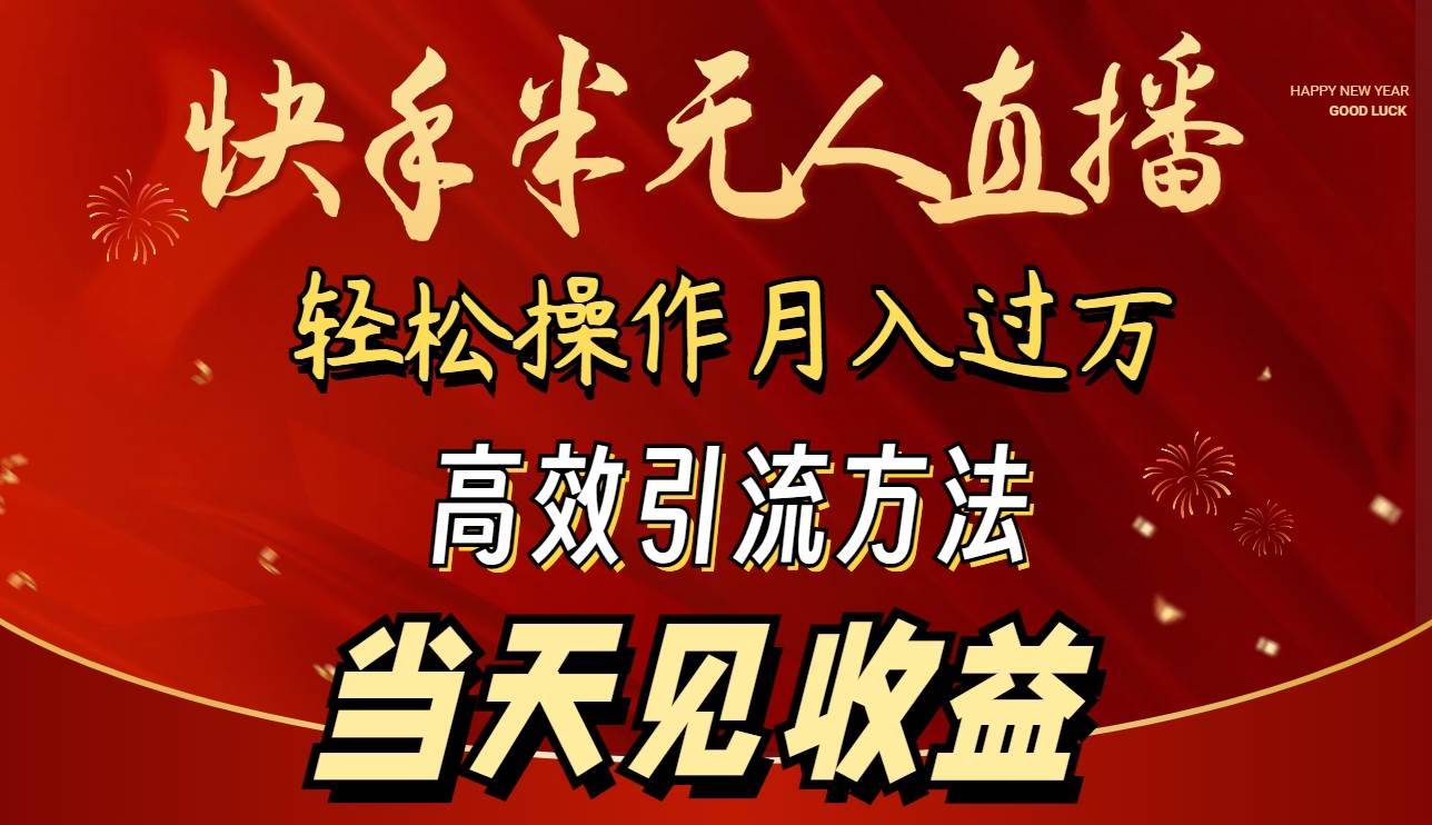 （9626期）2024快手半无人直播 简单操作月入1W+ 高效引流 当天见收益-云深网创社