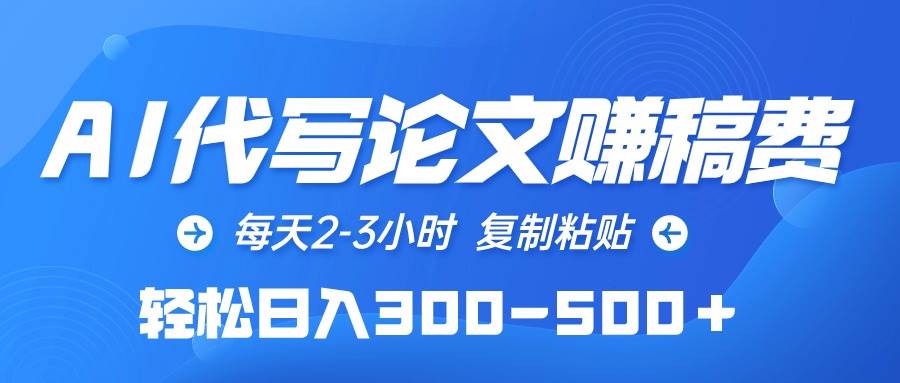 （10042期）AI代写论文赚稿费，每天2-3小时，复制粘贴，轻松日入300-500＋-云深网创社
