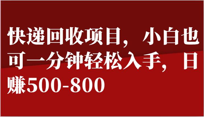 快递回收项目，小白也可一分钟轻松入手，日赚500-800-云深网创社
