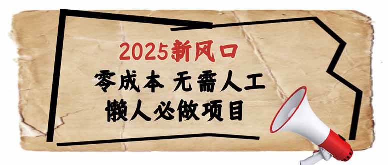 （14342期）2025新风口，懒人必做项目，零成本无需人工，轻松上手无门槛-云深网创社
