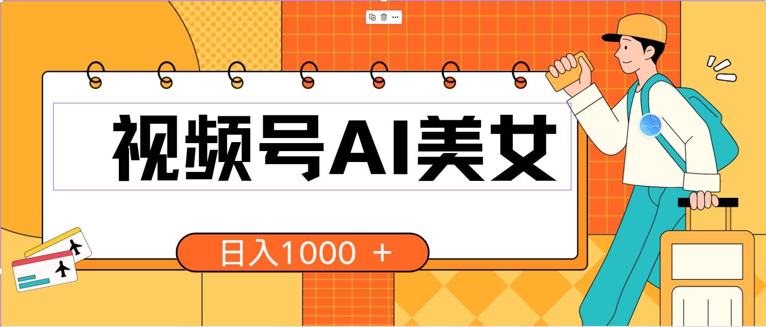 （10483期）视频号AI美女，当天见收益，小白可做无脑搬砖，日入1000+的好项目-云深网创社
