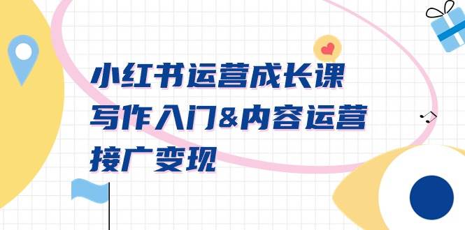 （9066期）小红书运营成长课，写作入门&内容运营&接广变现【文档课】-云深网创社