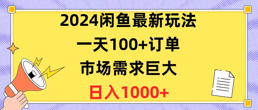 （10378期）2024闲鱼最新玩法，一天100+订单，市场需求巨大，日入1400+-云深网创社