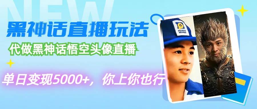 （12344期）代做黑神话悟空头像直播，单日变现5000+，你上你也行-云深网创社