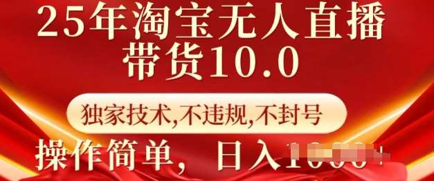 25年淘宝无人直播带货10.0   独家技术，不违规，不封号，操作简单，日入多张【揭秘】-云深网创社