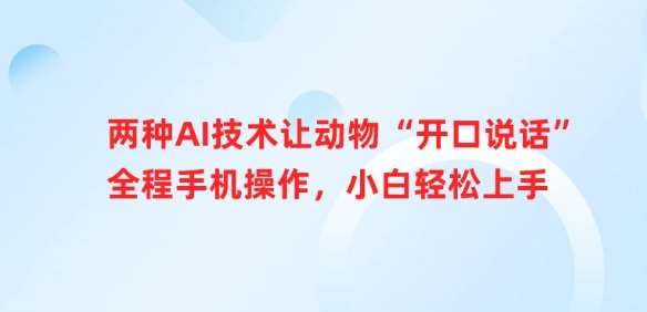 两种AI技术让动物“开口说话”全程手机操作，小白轻松上手-云深网创社