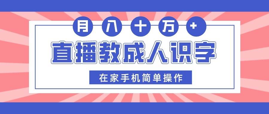 直播教成人识字，在家手机简单操作，月入10万-云深网创社