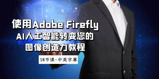 （8869期）使用Adobe Firefly AI人工智能转变您的图像创造力教程-18节课-中英字幕-云深网创社