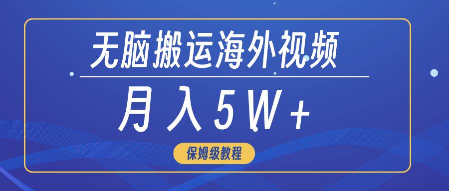 （9361期）无脑搬运海外短视频，3分钟上手0门槛，月入5W+-云深网创社