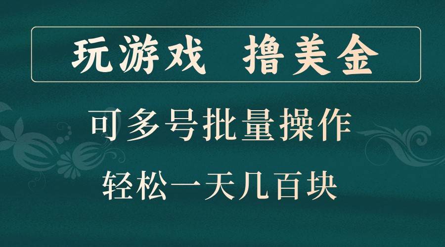 玩游戏撸美金，可多号批量操作，边玩边赚钱，一天几百块轻轻松松！-云深网创社