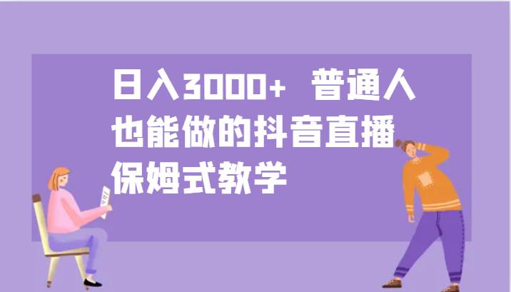 日入3000+  普通人也能做的抖音直播   保姆式教学-云深网创社