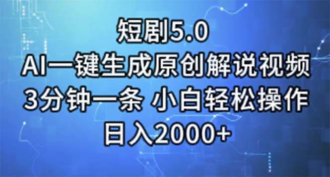（11475期）短剧5.0  AI一键生成原创解说视频 3分钟一条 小白轻松操作 日入2000+-云深网创社