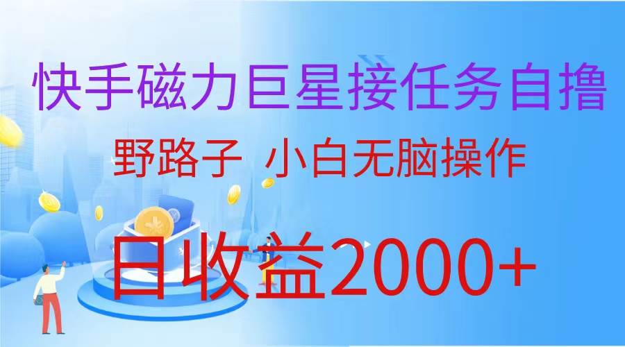 （9985期）（蓝海项目）快手磁力巨星接任务自撸，野路子，小白无脑操作日入2000+-云深网创社