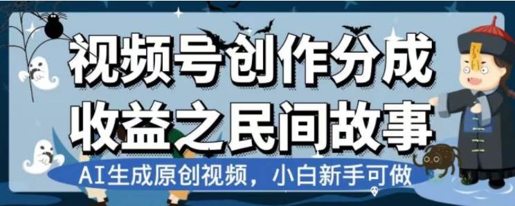 （7905期）最新视频号分成计划之民间故事，AI生成原创视频，公域私域双重变现-云深网创社