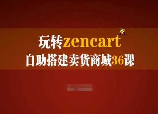 玩转zencart自助搭建卖货商城36课，zencart外贸建站完全实操手册-云深网创社