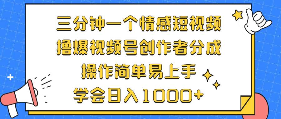 （12960期）三分钟一个情感短视频，撸爆视频号创作者分成 操作简单易上手，学会…-云深网创社