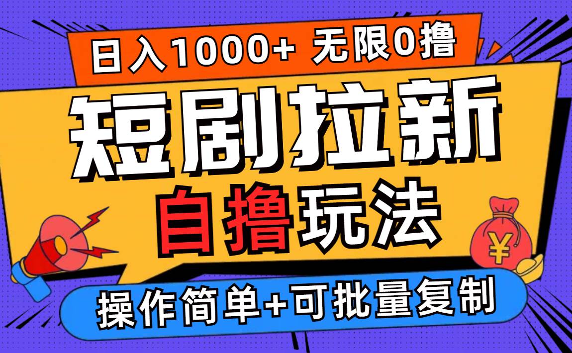 （12628期）2024短剧拉新自撸玩法，无需注册登录，无限零撸，批量操作日入过千-云深网创社