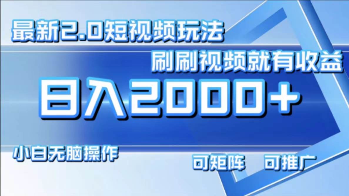 （12011期）最新短视频2.0玩法，刷刷视频就有收益.小白无脑操作，日入2000+-云深网创社