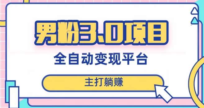男粉3.0项目，轻松日入1000+！全自动获客渠道，当天见效，新手小白也能简单操作！-云深网创社