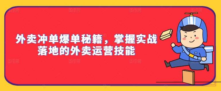 外卖冲单爆单秘籍，掌握实战落地的外卖运营技能-云深网创社