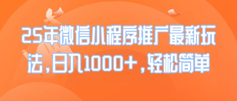 （14032期）25年微信小程序推广最新玩法，日入1000+，轻松简单-云深网创社