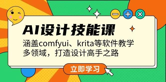 （13808期）AI设计技能课，涵盖comfyui、krita等软件教学，多领域，打造设计高手之路-云深网创社