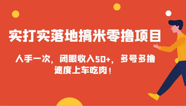 实打实落地搞米零撸项目，人手一次，闭眼收入50+，多号多撸，速度上车吃肉！-云深网创社