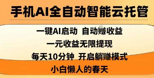 手机AI全自动智能云托管，一键AI启动，AI自动撸收益，支持1元无限体现，每天10分钟，小白懒人的春天【揭秘】-云深网创社