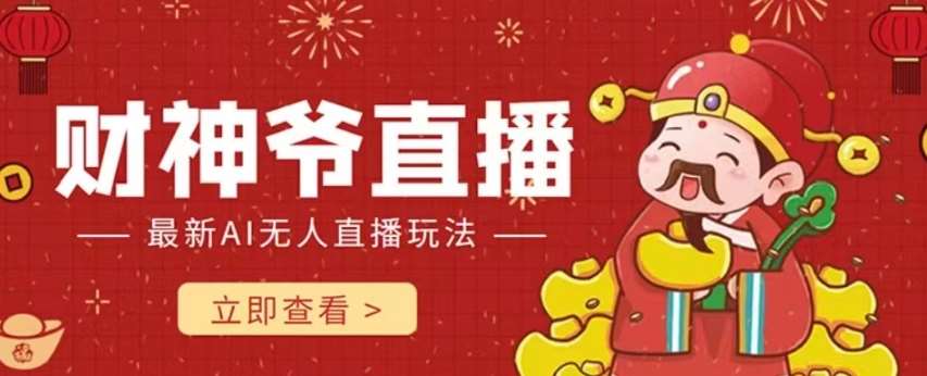 抖音快手财神爷AI智能直播间，无需真人出镜实时互动，不封号礼物打赏赚到手软-云深网创社