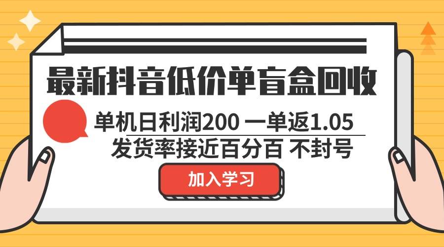 （13092期）最新抖音低价单盲盒回收 一单1.05 单机日利润200 纯绿色不封号-云深网创社