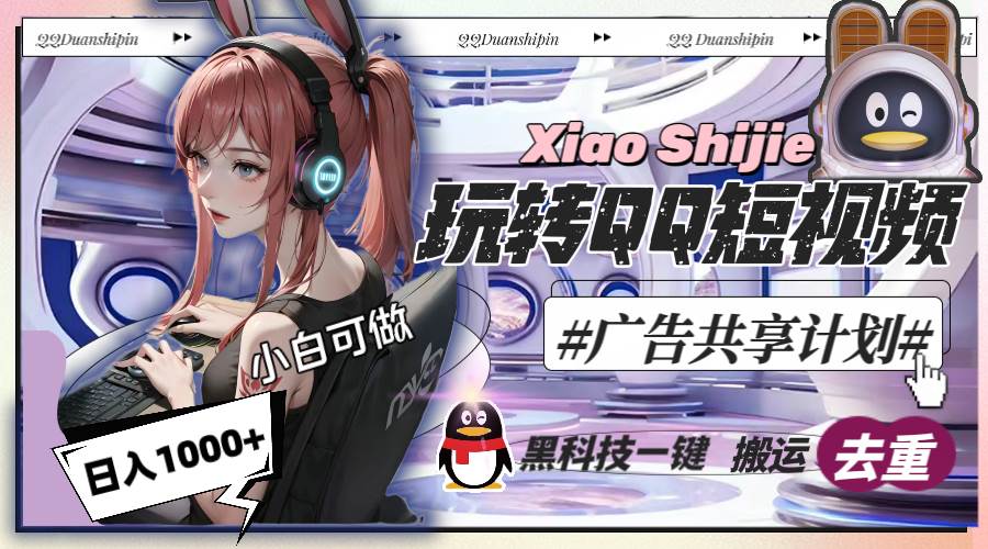 （8609期）一天收入1000+，黑科技一键搬运去重，玩转QQ短视频广告共享计划-云深网创社