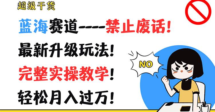 超级干货！蓝海赛道-禁止废话！最新升级玩法！完整实操教学！轻松月入过万！-云深网创社