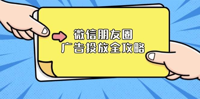 （13762期）微信朋友圈 广告投放全攻略：ADQ平台介绍、推广层级、商品库与营销目标-云深网创社