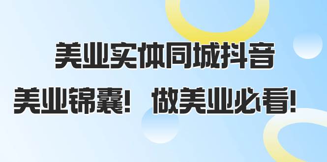 （8005期）美业实体同城抖音，美业锦囊！做美业必看（58节课）-云深网创社