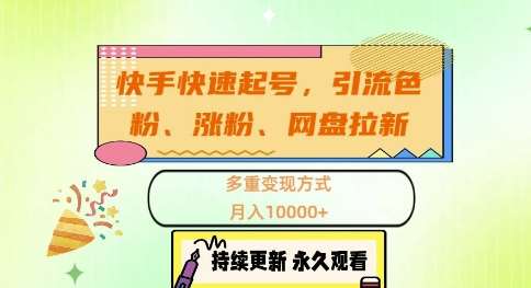 快手快速起号，引流s粉、涨粉、网盘拉新多重变现方式，月入1w【揭秘】-云深网创社